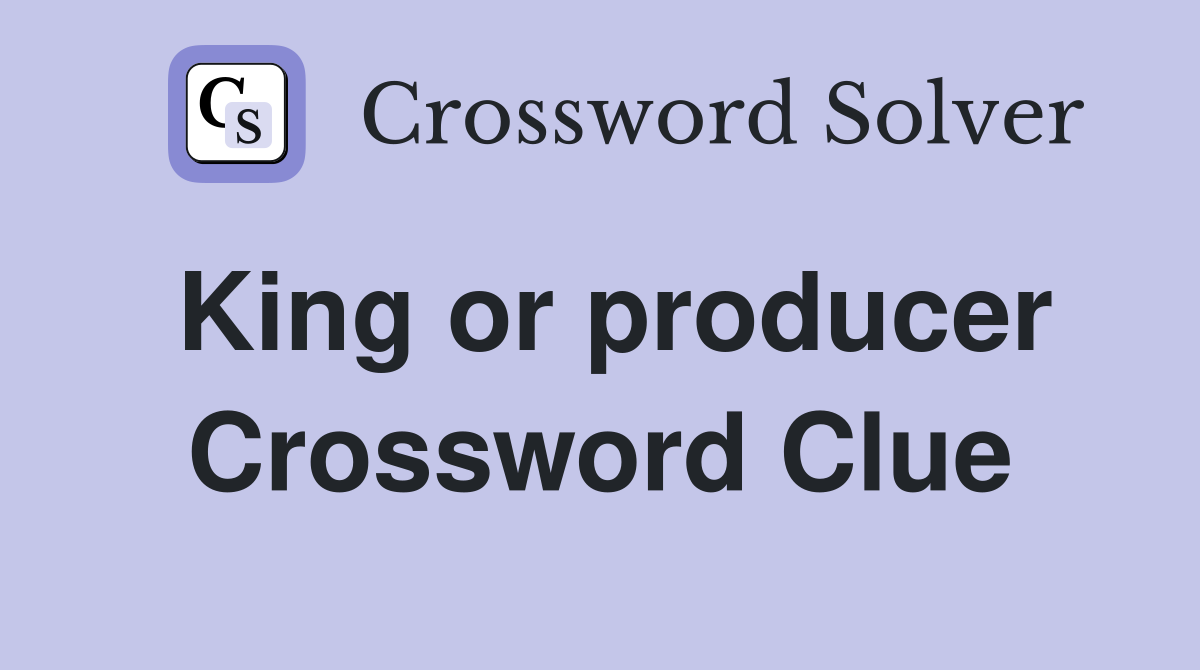 King or producer Crossword Clue