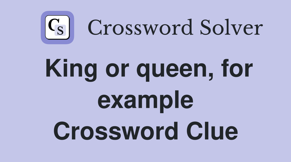 King or queen, for example Crossword Clue