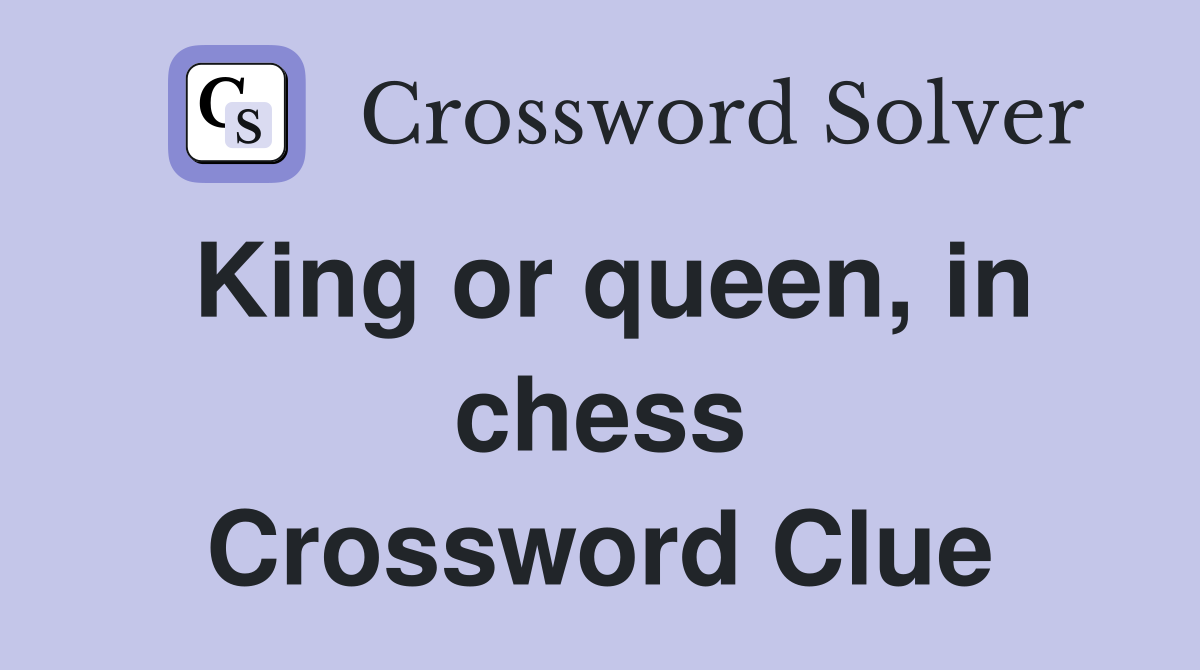 King or queen, in chess Crossword Clue