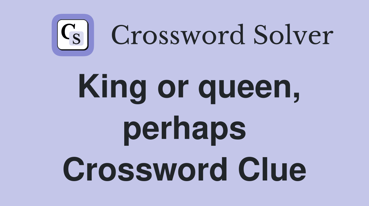 King or queen, perhaps Crossword Clue