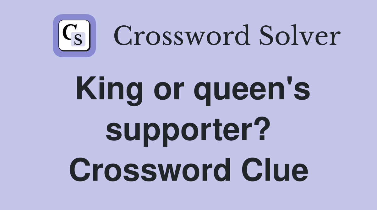 King or queen's supporter? Crossword Clue