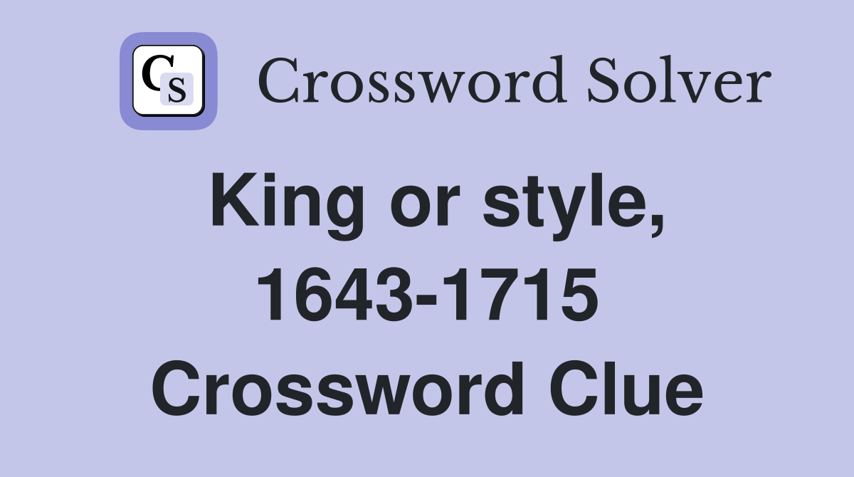 King or style, 1643-1715 Crossword Clue