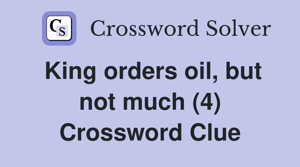 King orders oil, but not much (4) Crossword Clue
