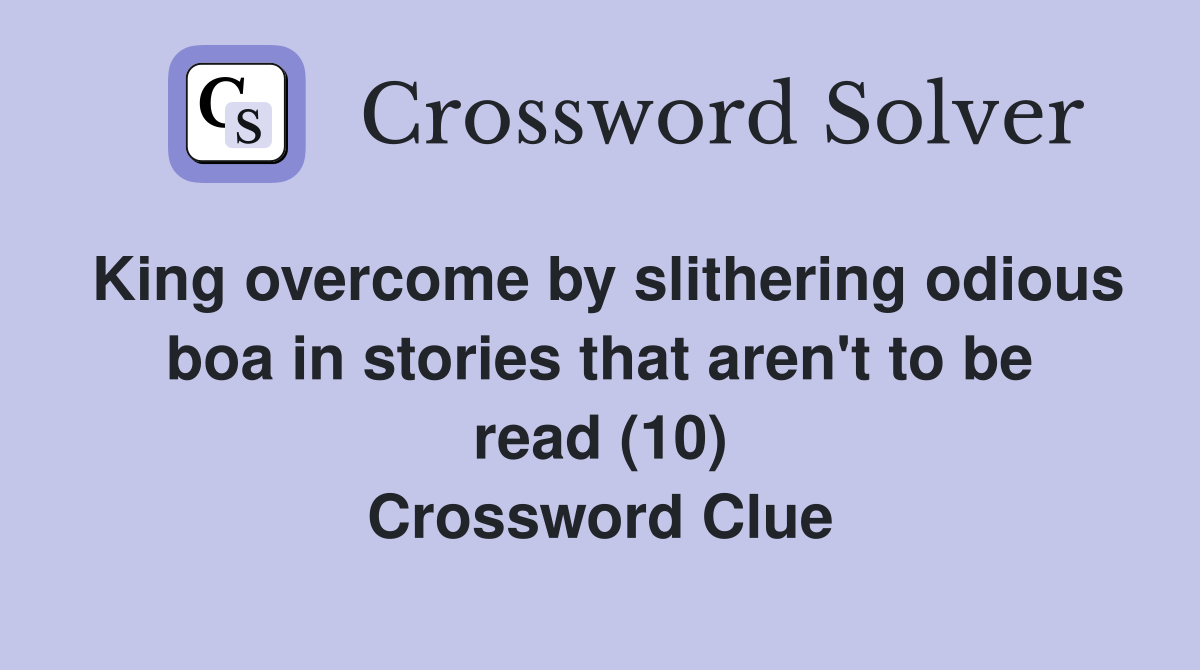 King overcome by slithering odious boa in stories that aren't to be read (10) Crossword Clue
