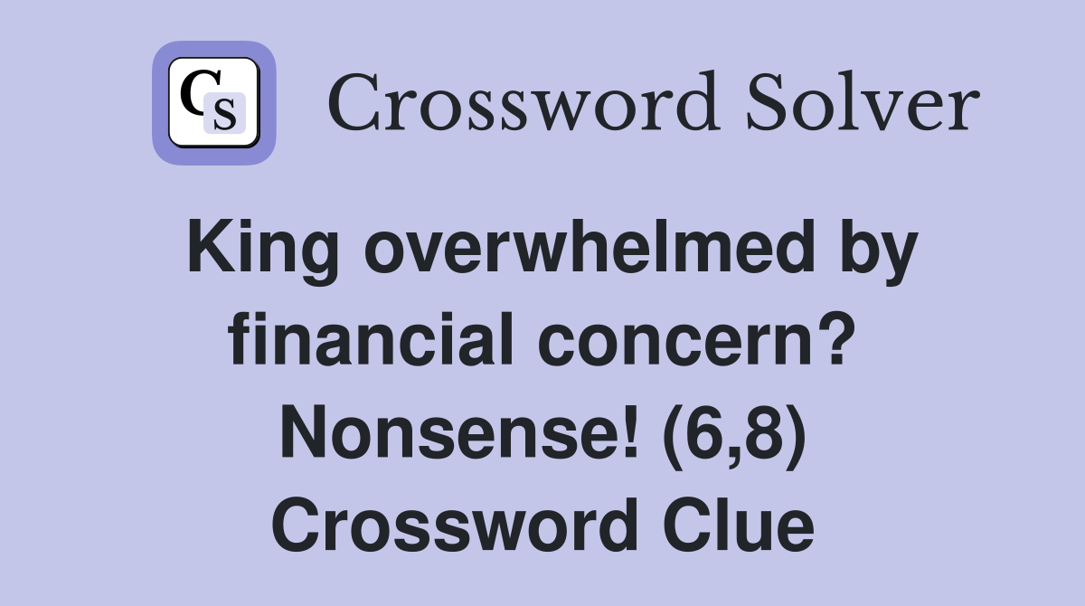King overwhelmed by financial concern? Nonsense! (6,8) Crossword Clue