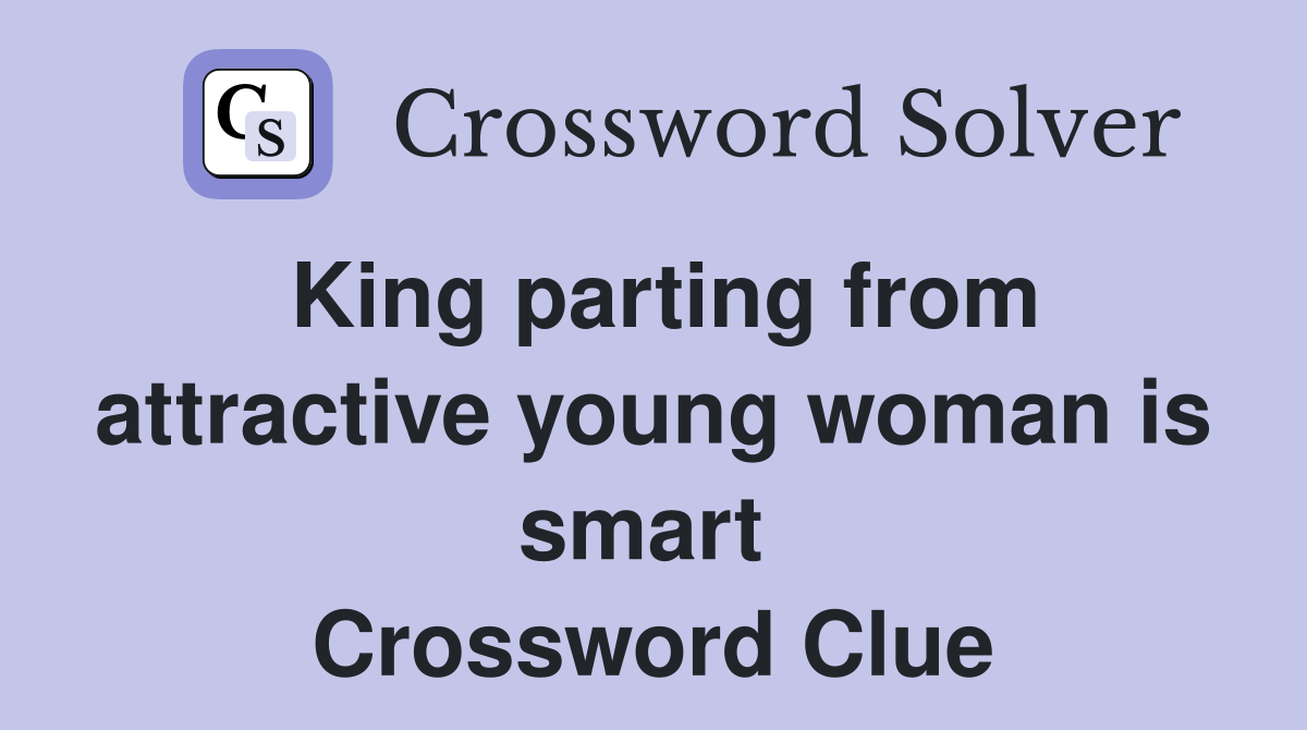 King parting from attractive young woman is smart  Crossword Clue