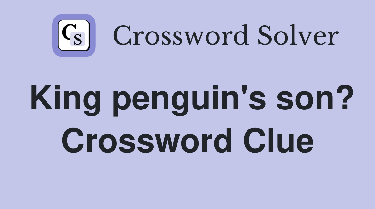 King penguin's son? Crossword Clue