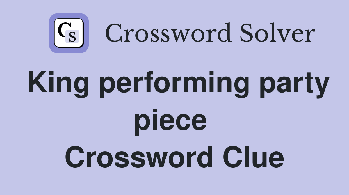 King performing party piece  Crossword Clue