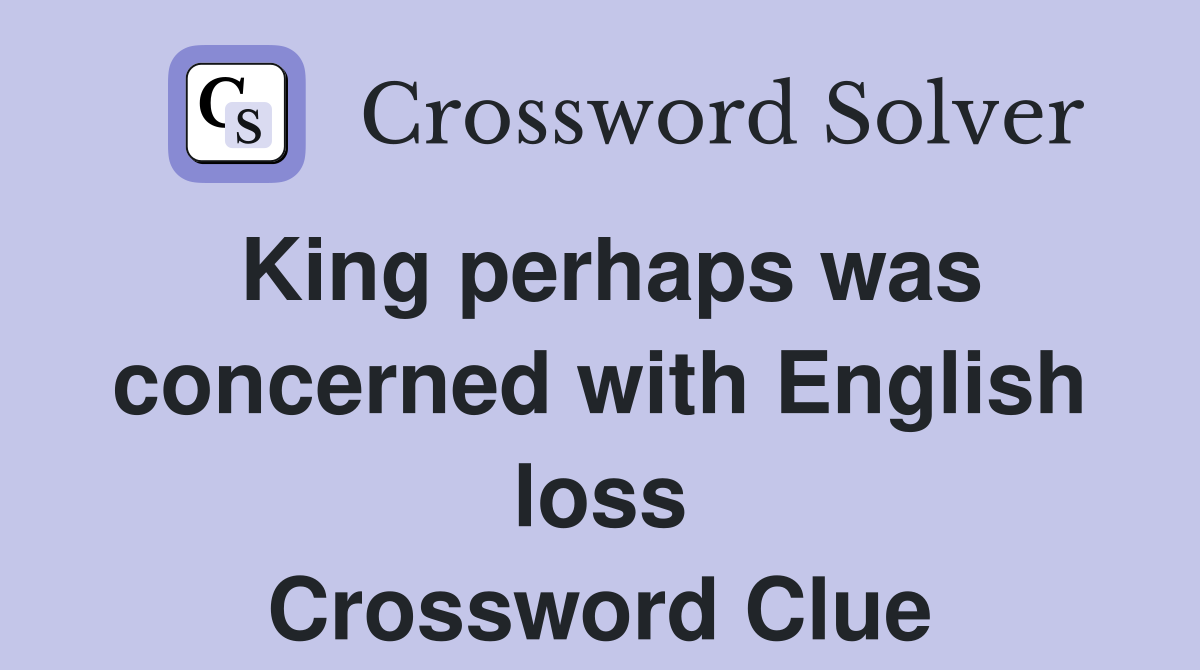 King perhaps was concerned with English loss Crossword Clue
