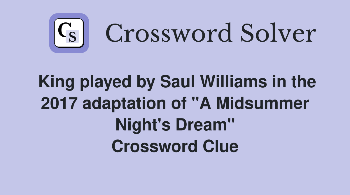 King played by Saul Williams in the 2017 adaptation of "A Midsummer Night's Dream" Crossword Clue