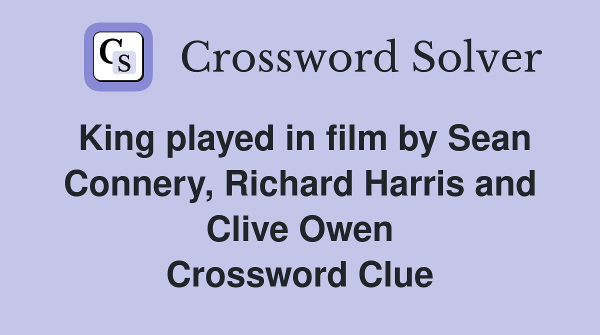 King played in film by Sean Connery, Richard Harris and Clive Owen Crossword Clue