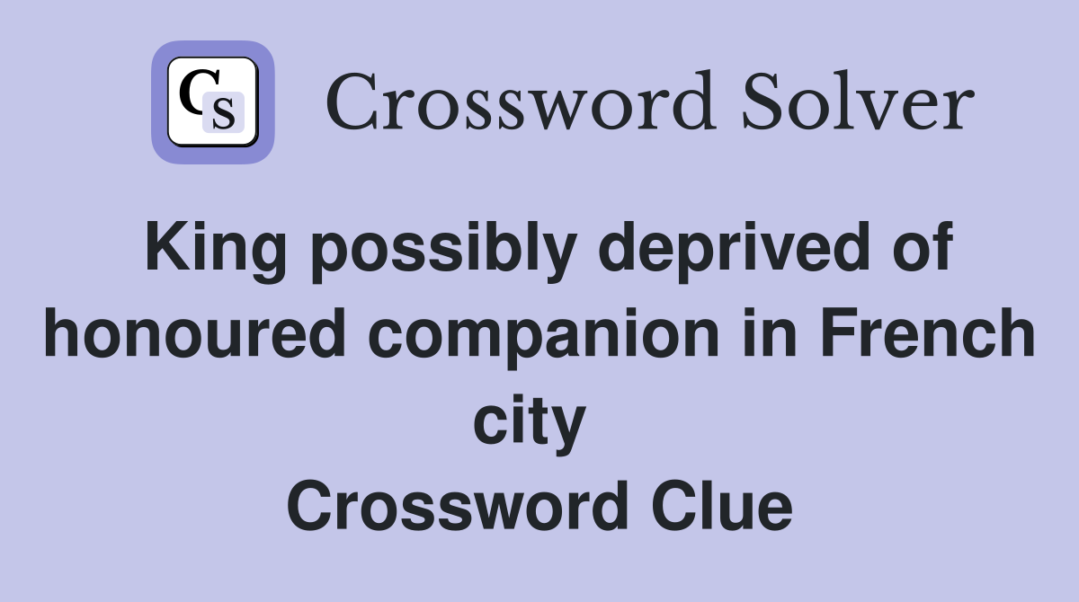 King possibly deprived of honoured companion in French city  Crossword Clue