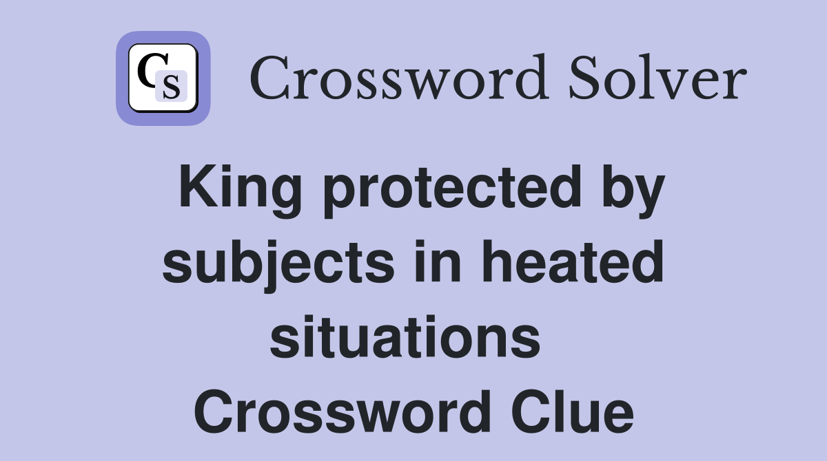 King protected by subjects in heated situations  Crossword Clue