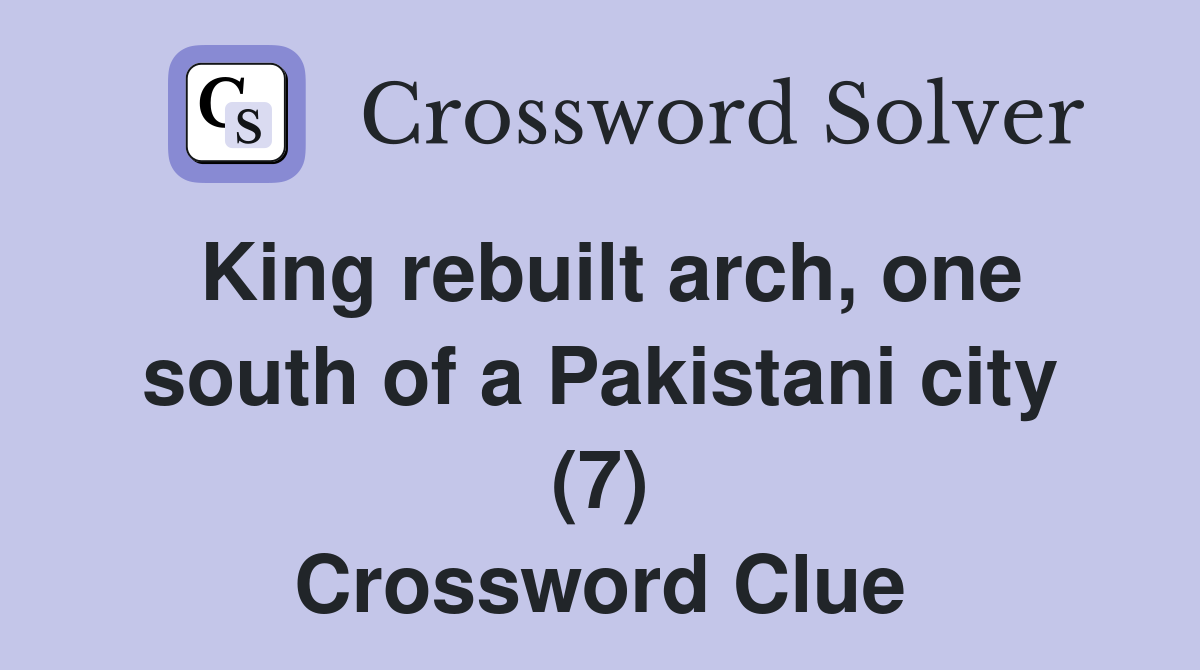 King rebuilt arch, one south of a Pakistani city (7) Crossword Clue