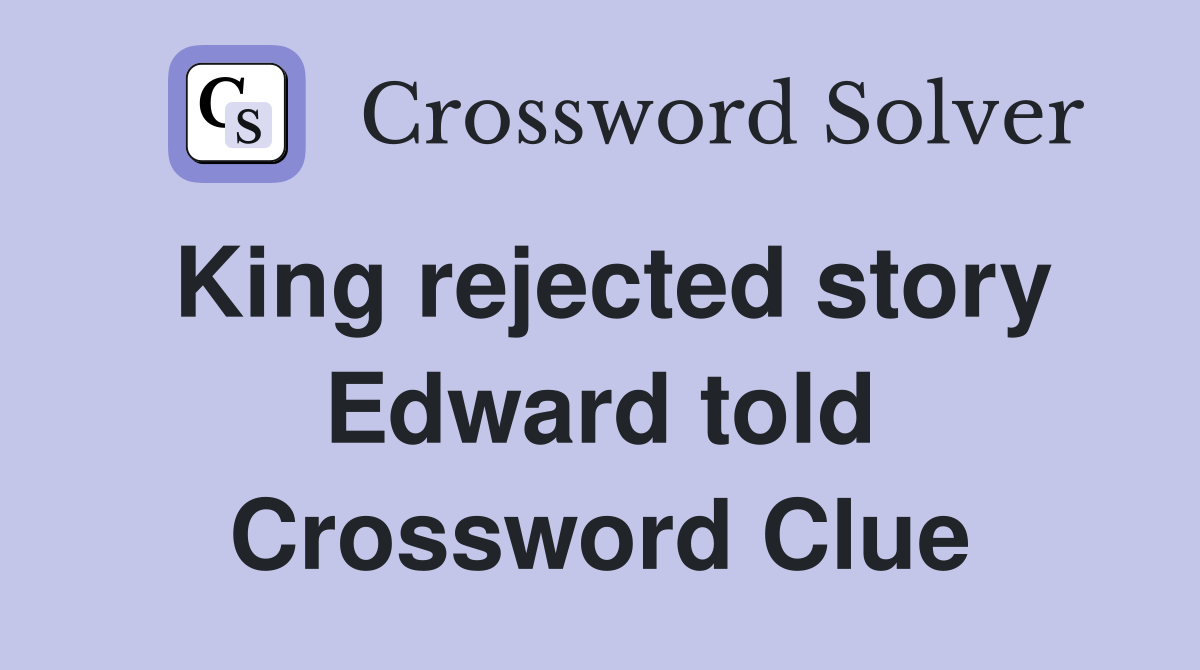 King rejected story Edward told Crossword Clue