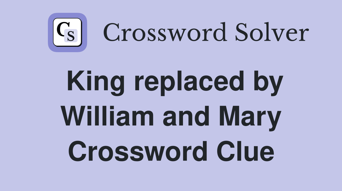 King replaced by William and Mary Crossword Clue