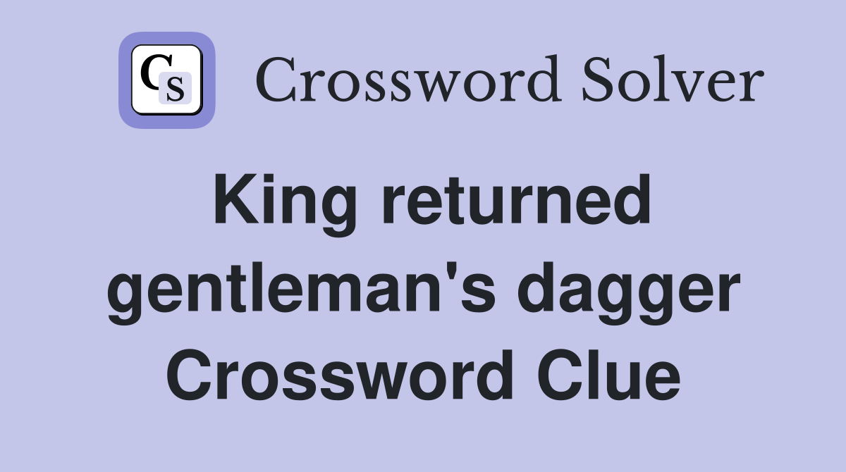 King returned gentleman's dagger Crossword Clue