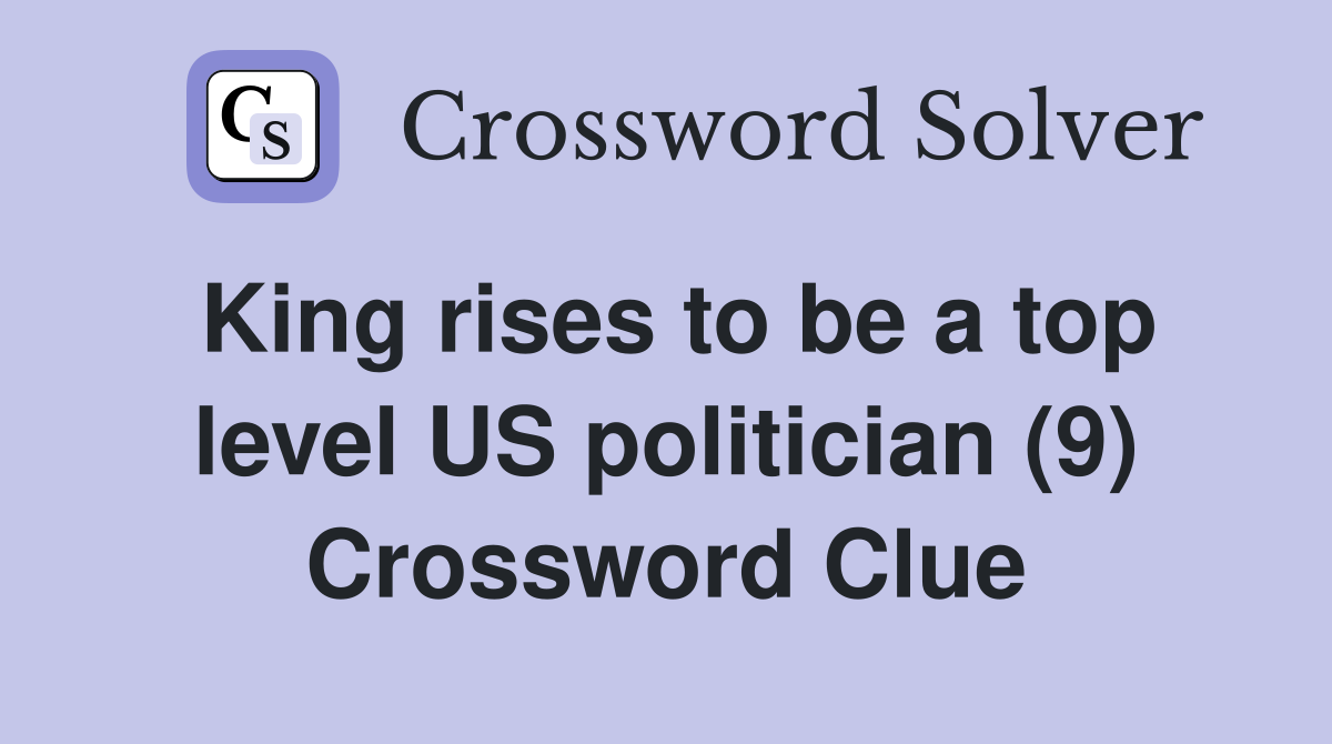 King rises to be a top level US politician (9) Crossword Clue