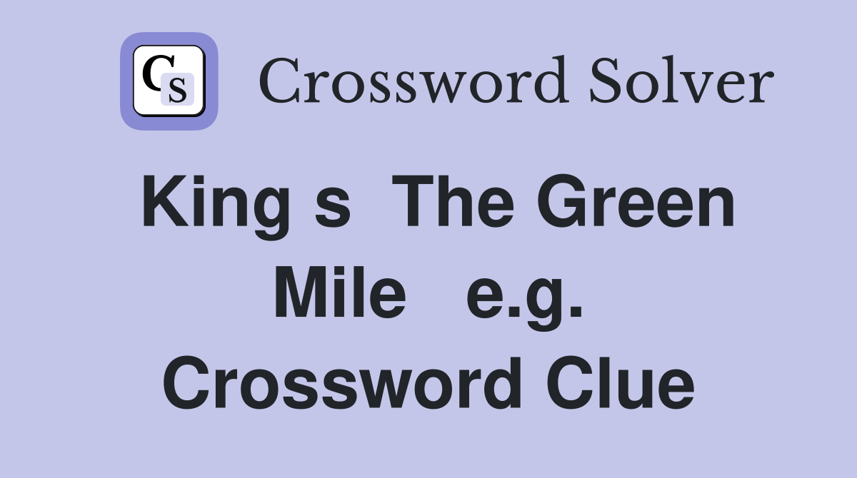 King s  The Green Mile   e.g. Crossword Clue