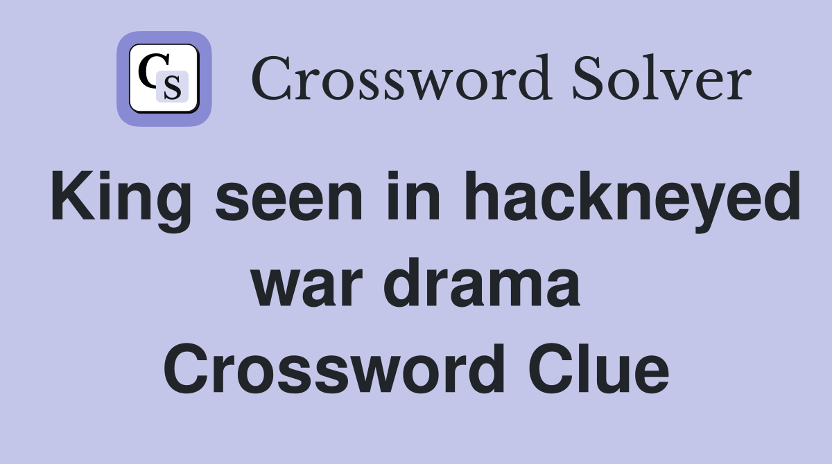 King seen in hackneyed war drama Crossword Clue