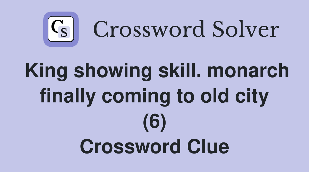King showing skill. monarch finally coming to old city (6) Crossword Clue