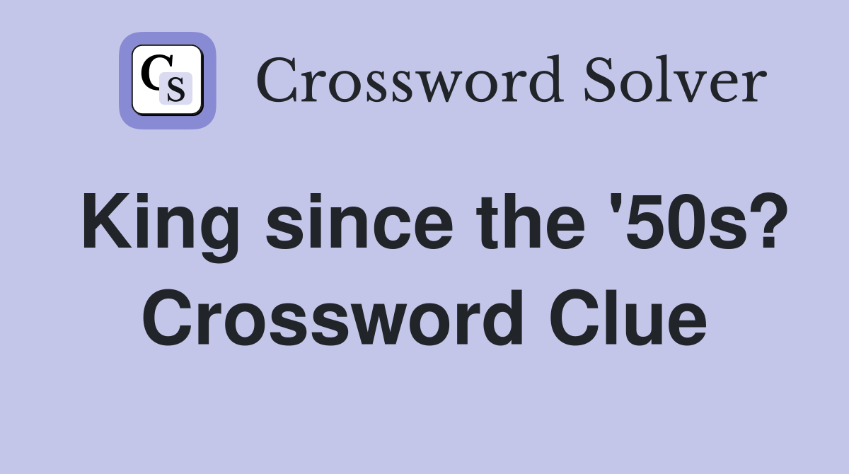 King since the '50s? Crossword Clue