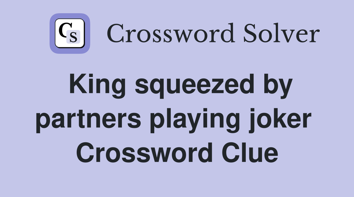 King squeezed by partners playing joker  Crossword Clue