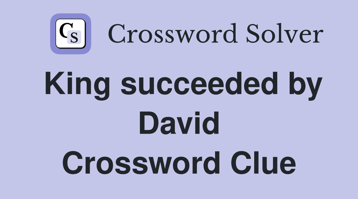 King succeeded by David Crossword Clue