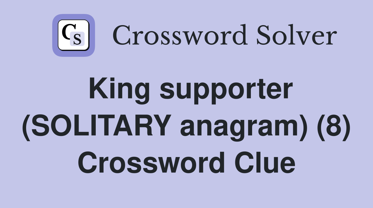 King supporter (SOLITARY anagram) (8) Crossword Clue