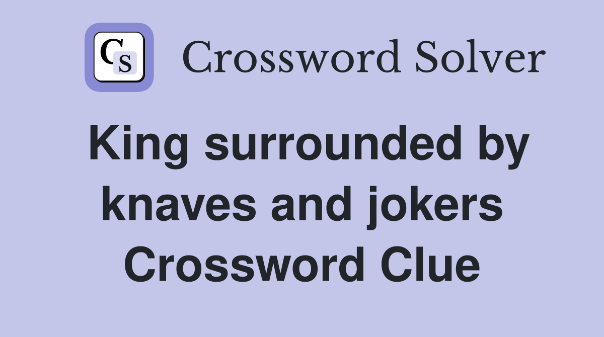 King surrounded by knaves and jokers Crossword Clue