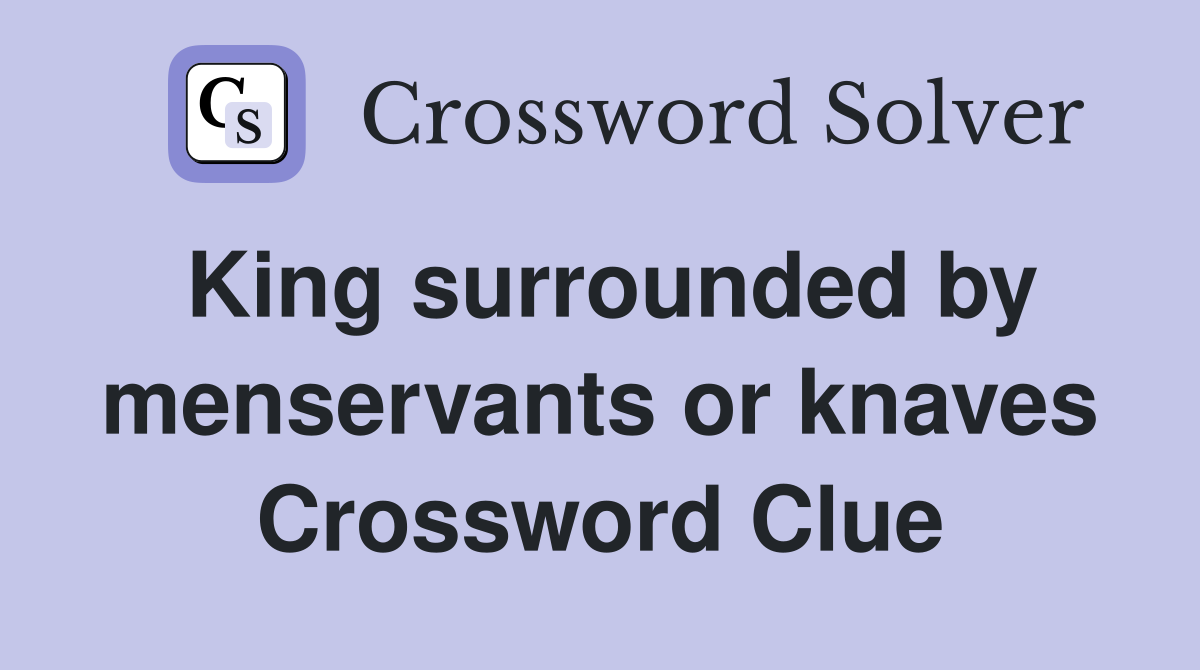 King surrounded by menservants or knaves Crossword Clue