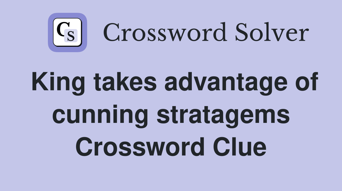 King takes advantage of cunning stratagems Crossword Clue