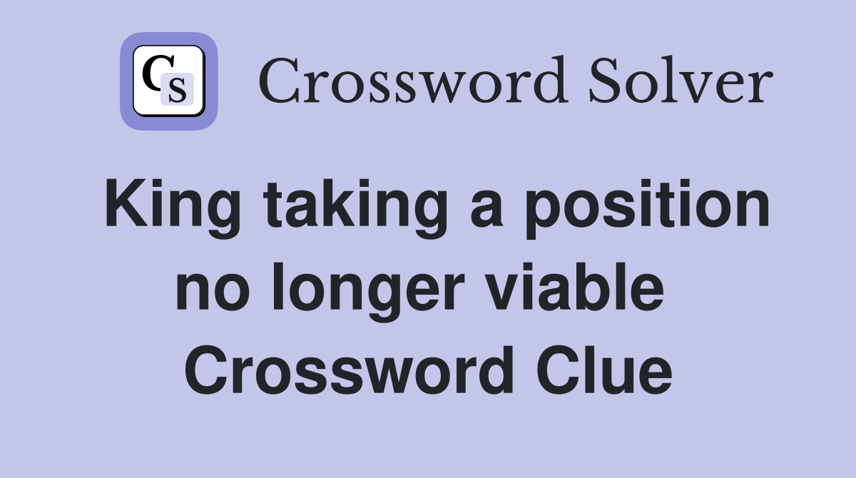 King taking a position no longer viable  Crossword Clue