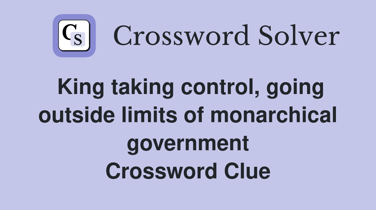 King taking control, going outside limits of monarchical government Crossword Clue