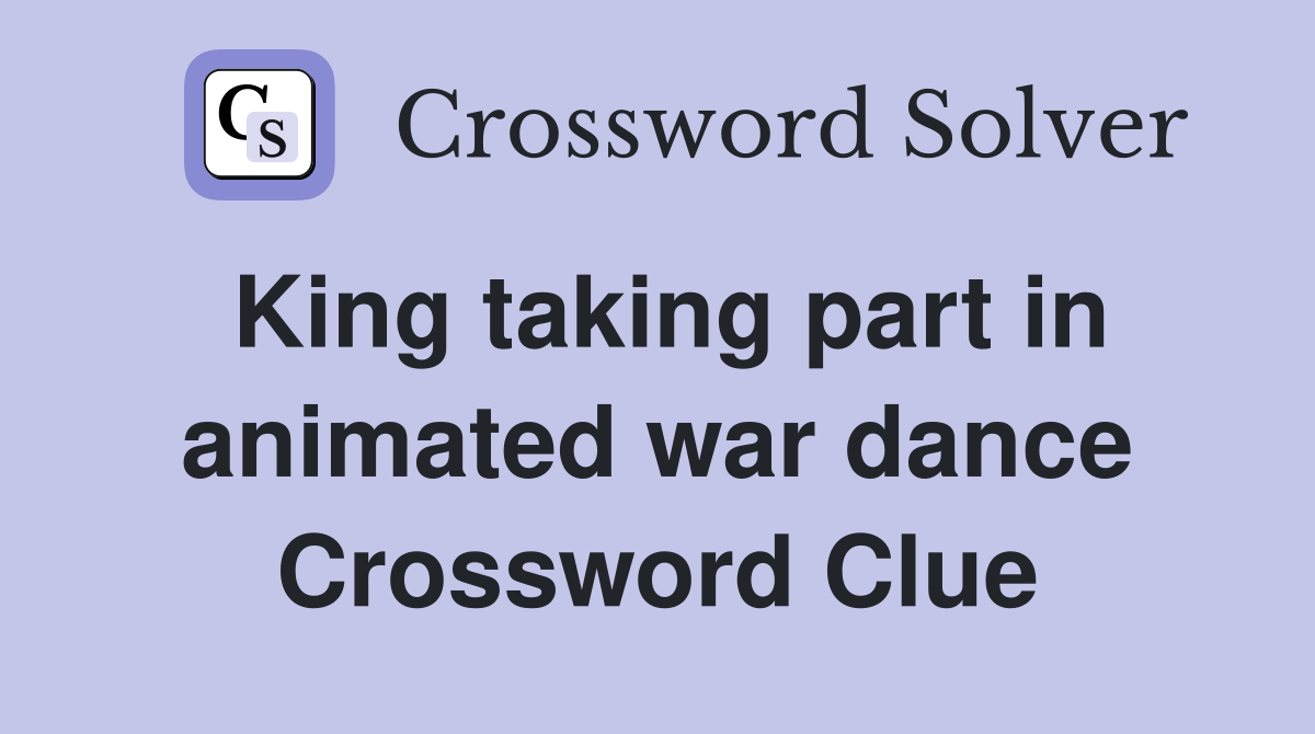 King taking part in animated war dance Crossword Clue