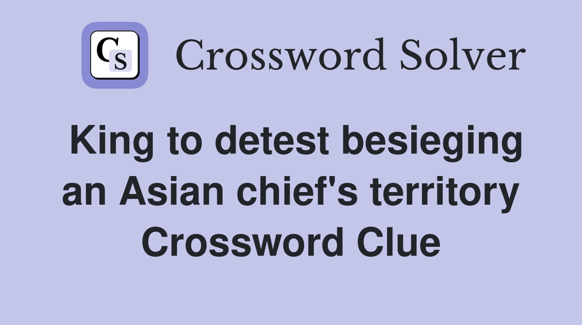 King to detest besieging an Asian chief's territory Crossword Clue