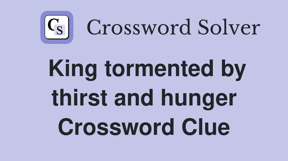 King tormented by thirst and hunger Crossword Clue