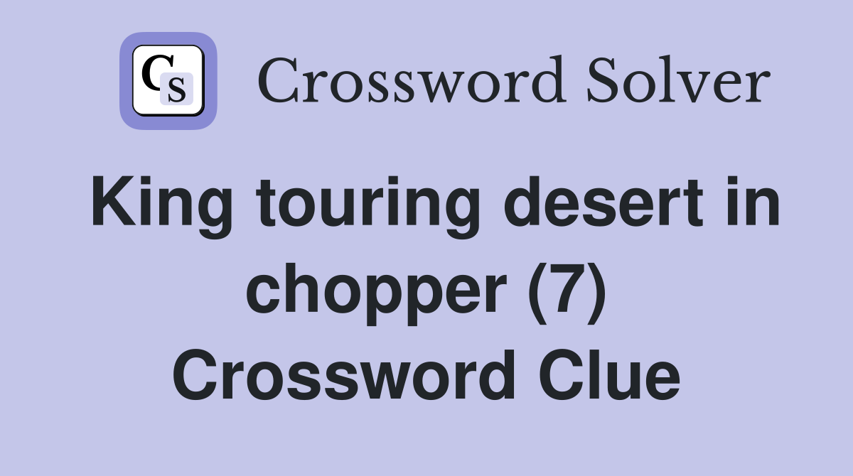 King touring desert in chopper (7) Crossword Clue