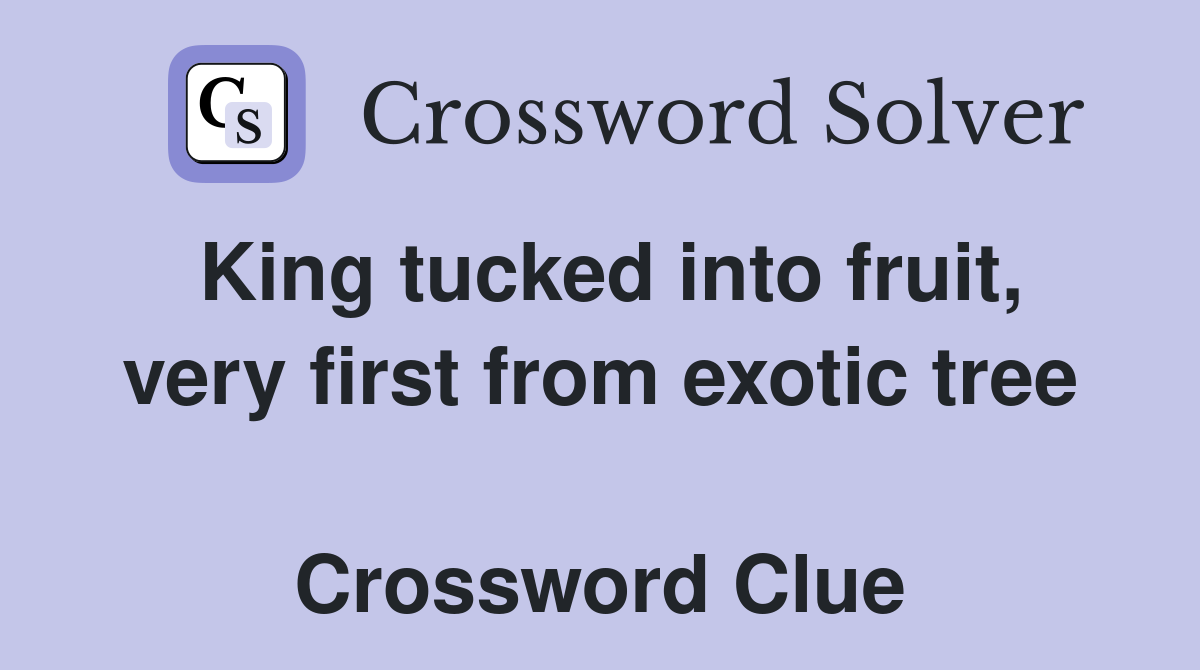 King tucked into fruit, very first from exotic tree  Crossword Clue