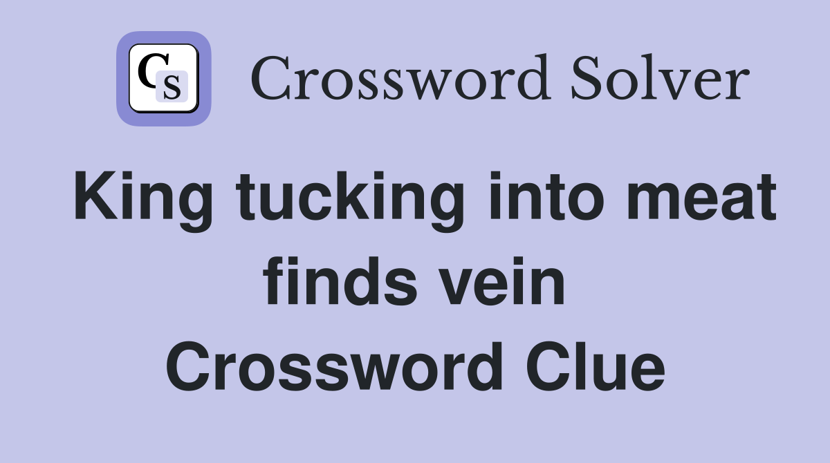 King tucking into meat finds vein Crossword Clue
