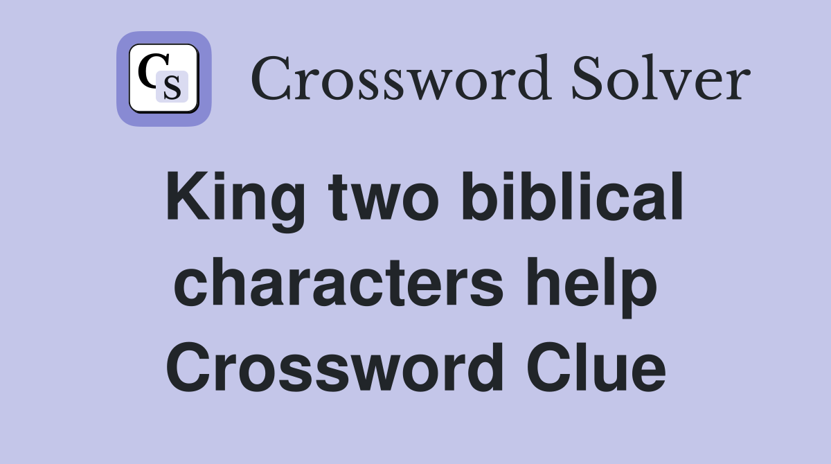 King two biblical characters help Crossword Clue