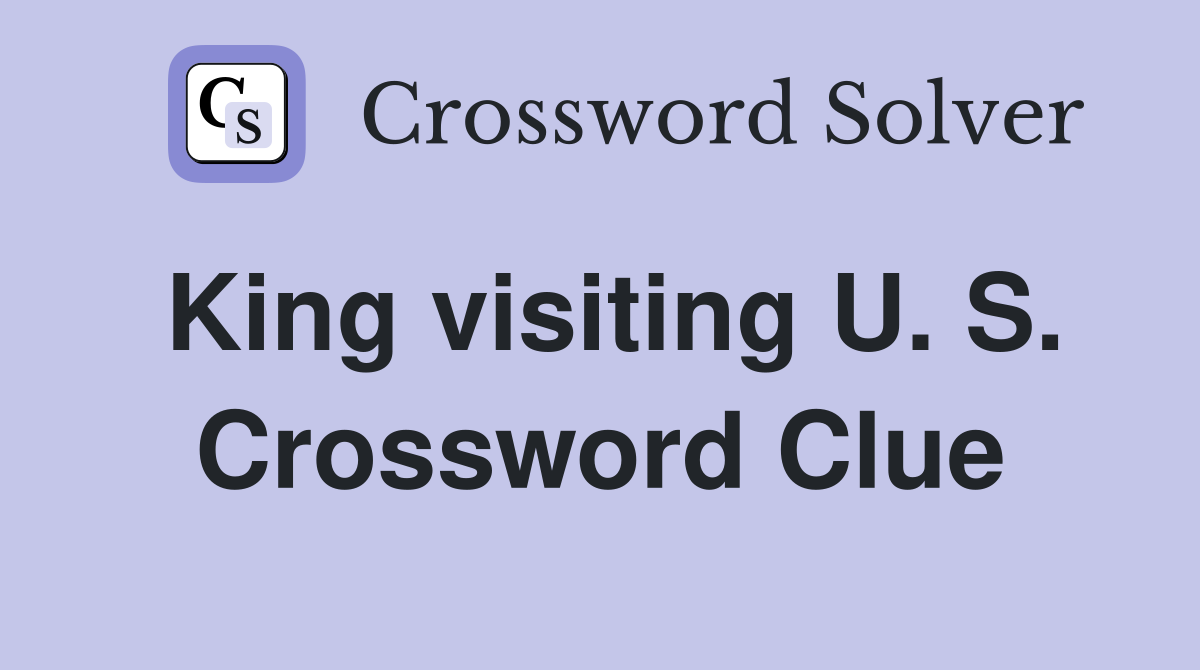 King visiting U. S. Crossword Clue