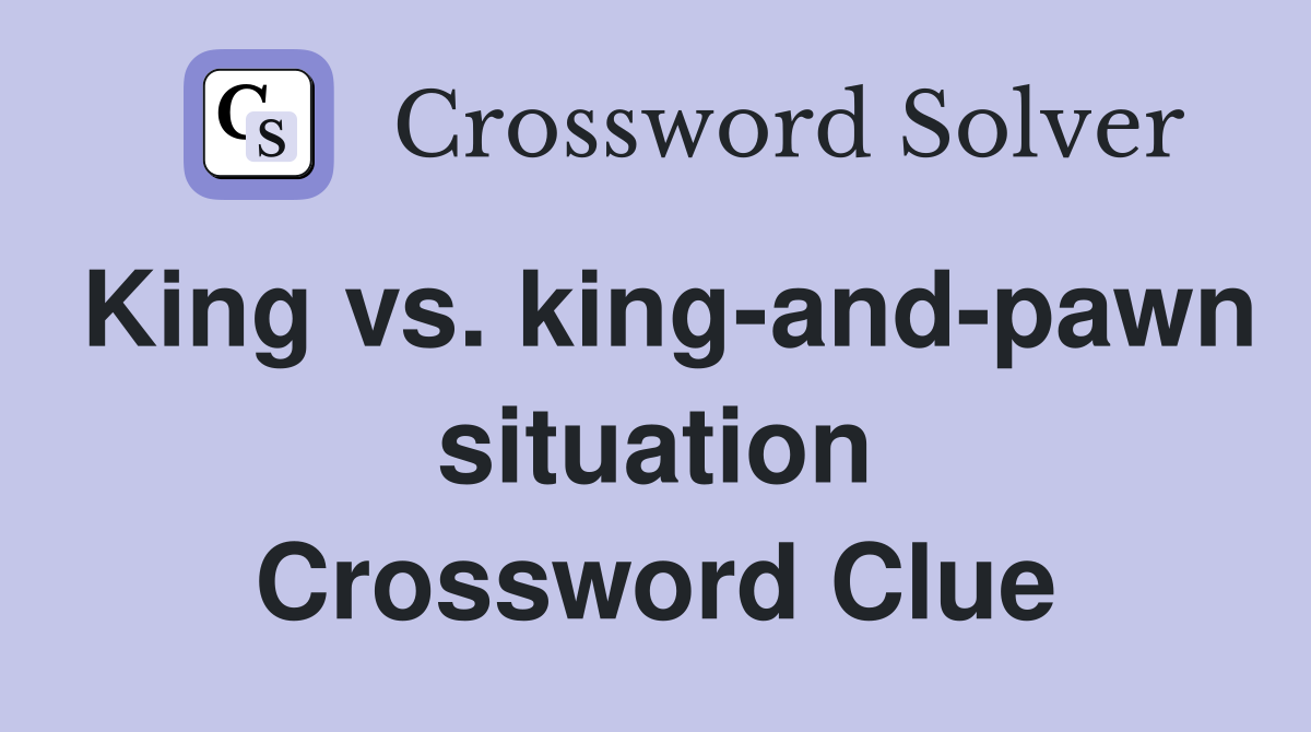 King vs. king-and-pawn situation Crossword Clue