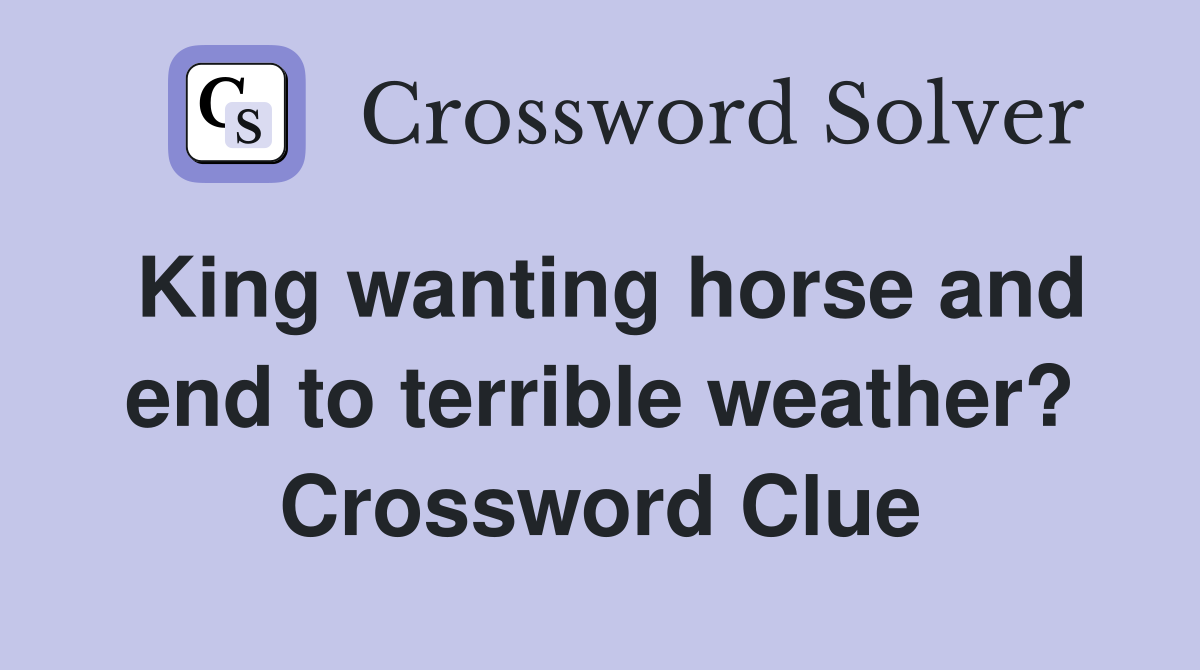 King wanting horse and end to terrible weather? Crossword Clue