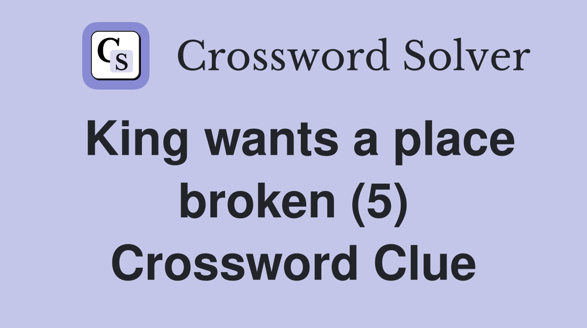 King wants a place broken (5) Crossword Clue