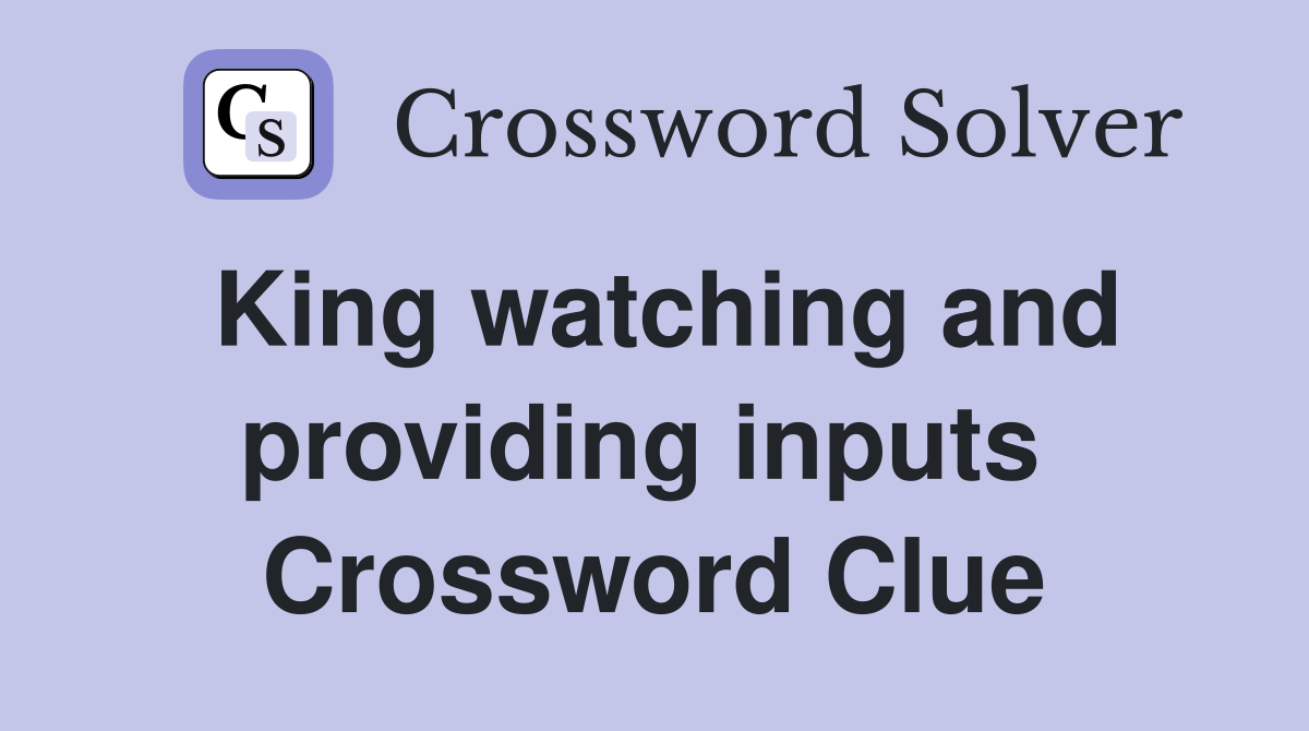 King watching and providing inputs  Crossword Clue