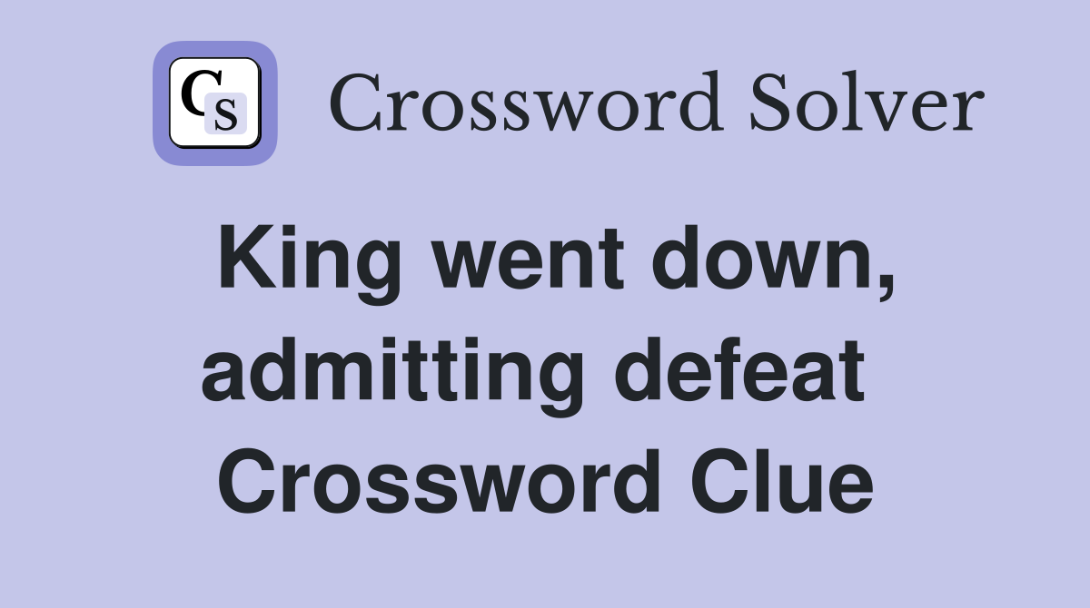King went down, admitting defeat  Crossword Clue