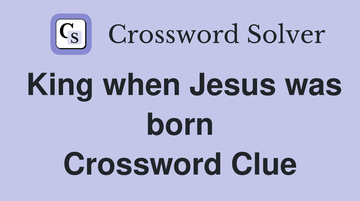 King when Jesus was born Crossword Clue