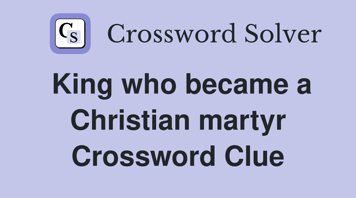King who became a Christian martyr Crossword Clue