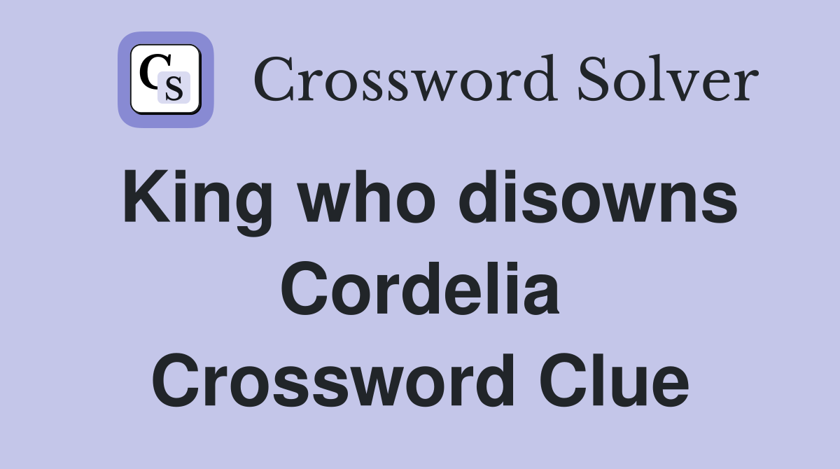 King who disowns Cordelia Crossword Clue